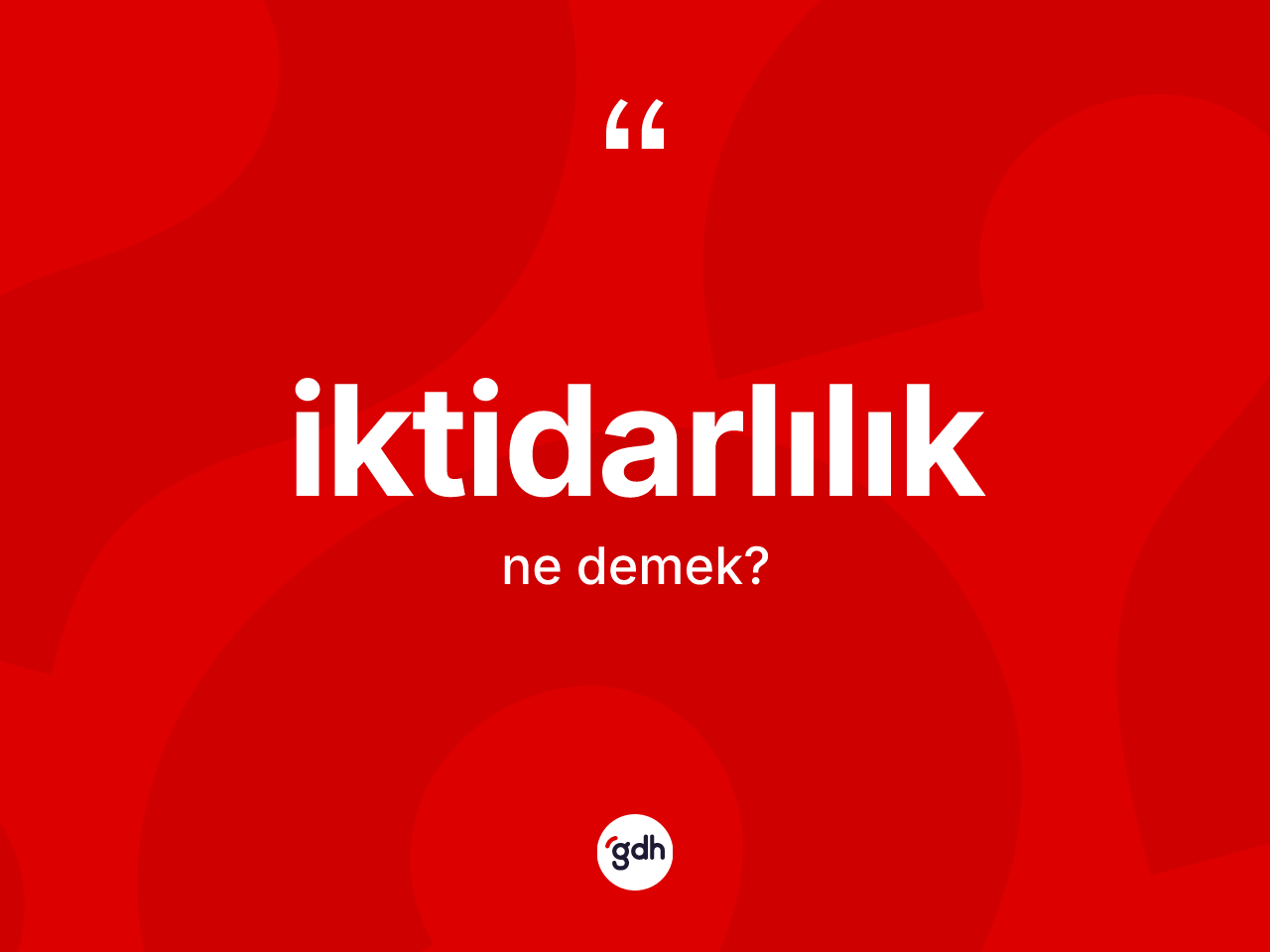İktidarlılık kelimesi ne demek? İktidarlılığın TDK'ya göre anlamı nedir?