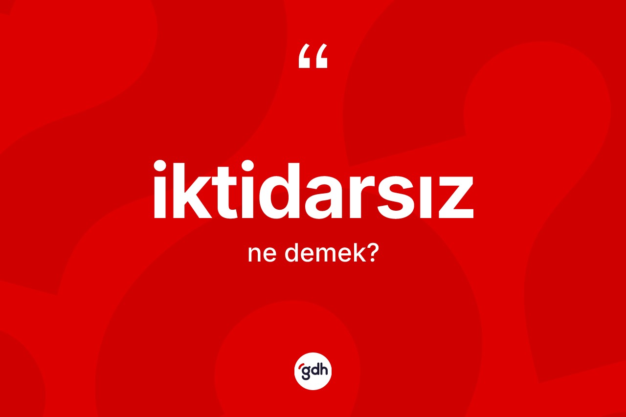 İktidarsız kelimesinin sözlükteki tanımı nedir?