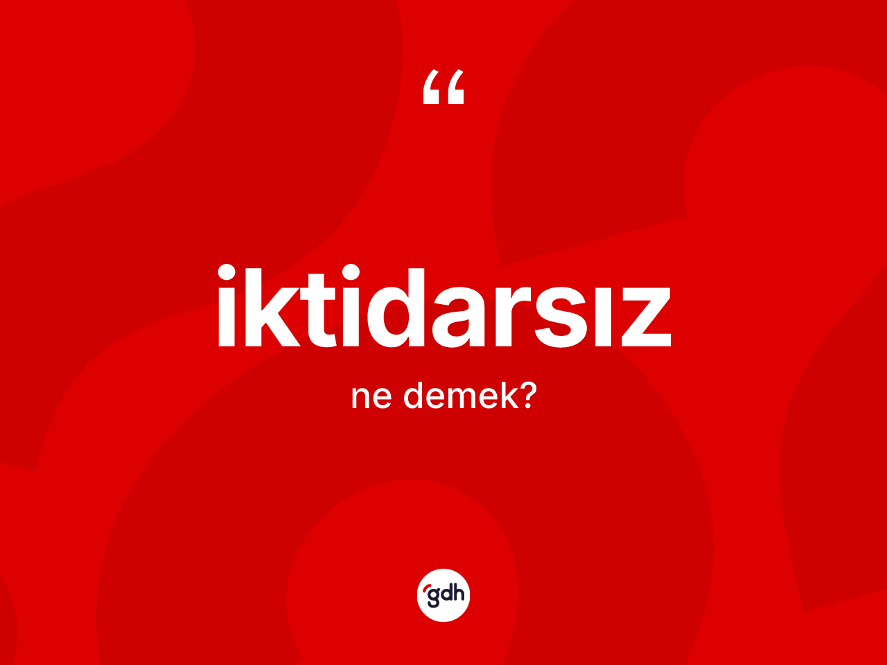İktidarsız kelimesinin anlamı nedir? İktidarsız kelimesinin kaç farklı anlamı var?