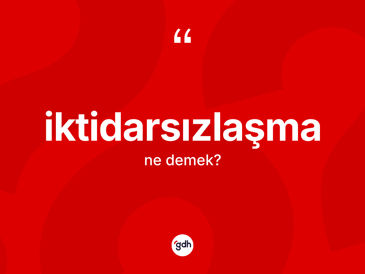 İktidarsızlaşma nedir? İktidarsızlaşmanın TDK'ya göre anlamı nedir?