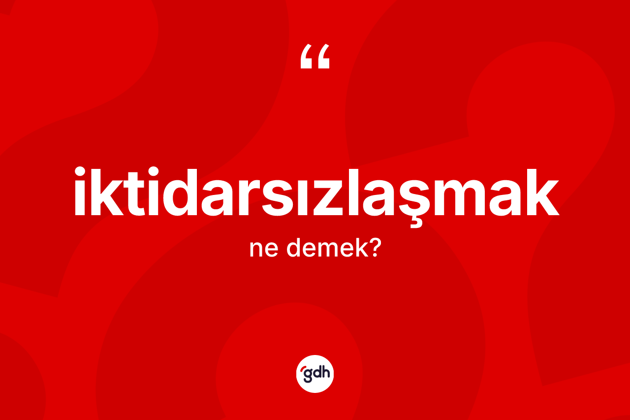 İktidarsızlaşmak nedir?