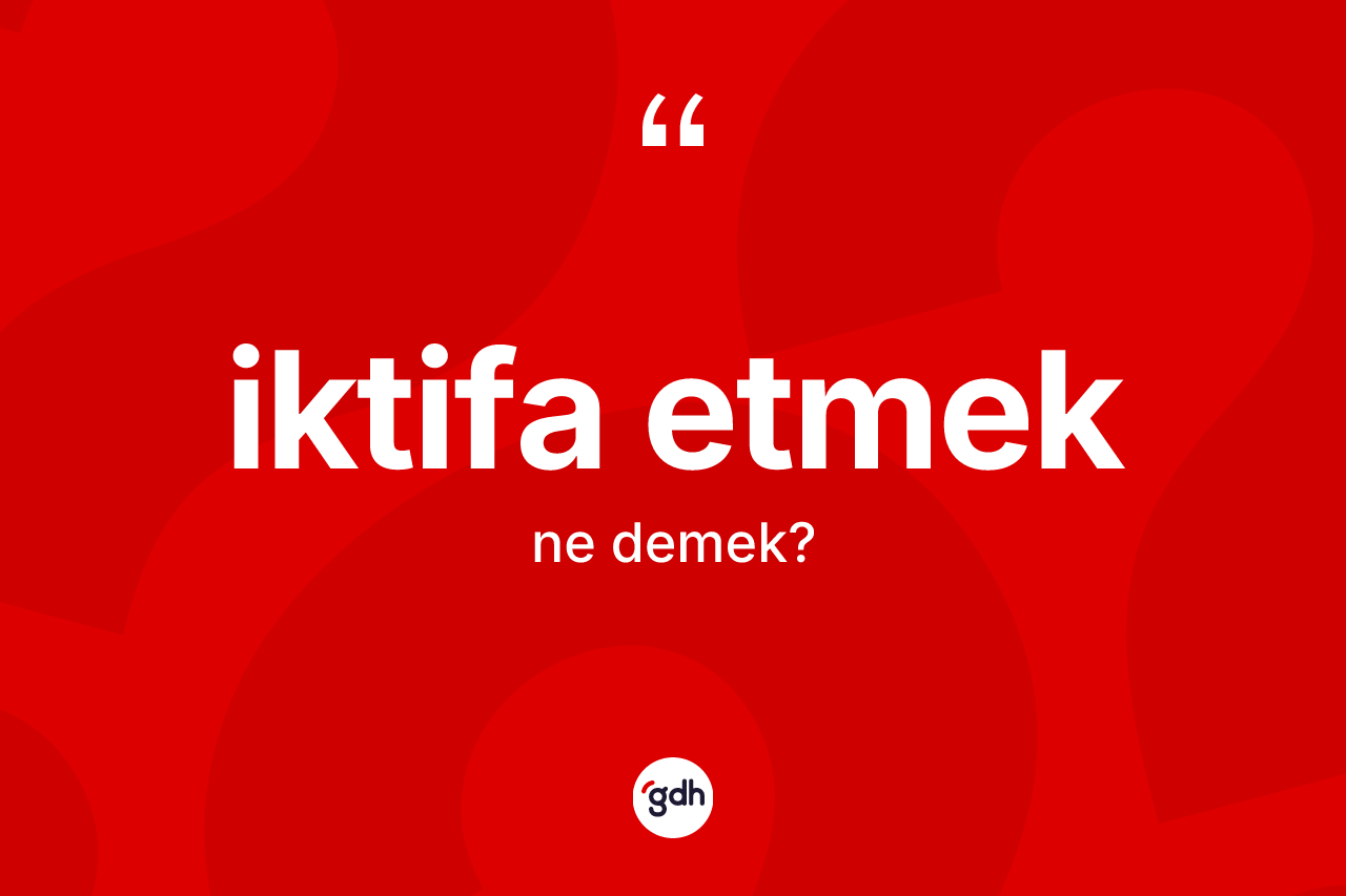 İktifa etmek sözü ne demek?