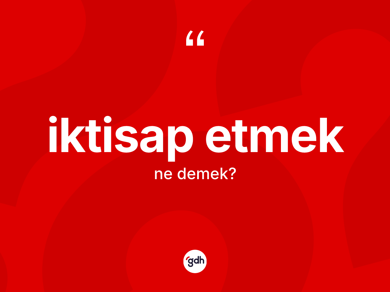 İktisap etmek ifadesinin tanımı nedir? İktisap etmek ifadesi nerede kullanılır?