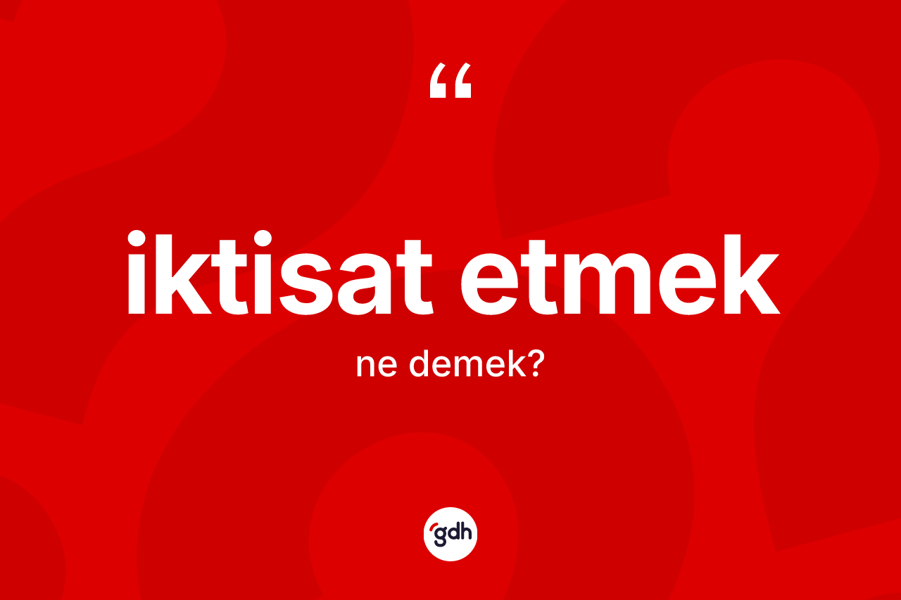 İktisat etmek ifadesinin tanımı nedir?