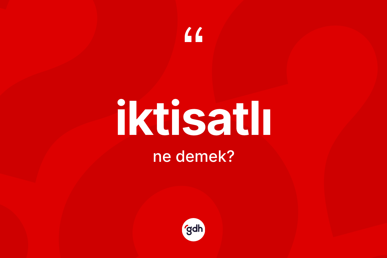 İktisatlı kelimesinin tanımı nedir? İktisatlının TDK'ya göre anlamı nedir?