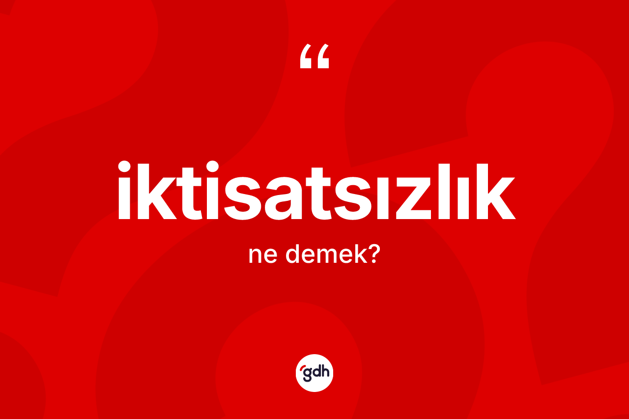 İktisatsızlık kelimesinin tanımı nedir? İktisatsızlığın kısaca tanımı nedir?
