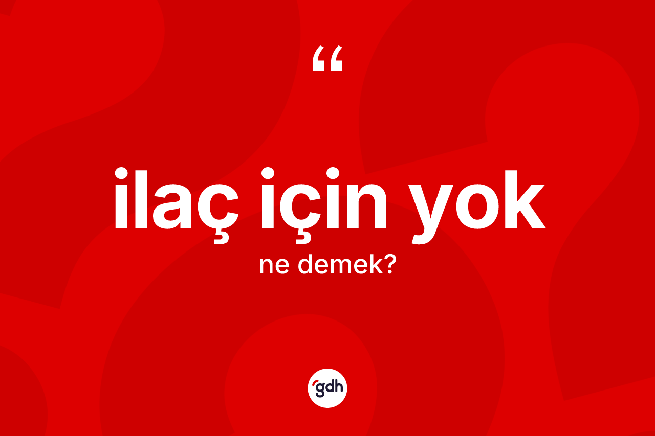 İlaç için yok ifadesi ne demek? İlaç için yok ifadesi hangi durumlarda kullanılır