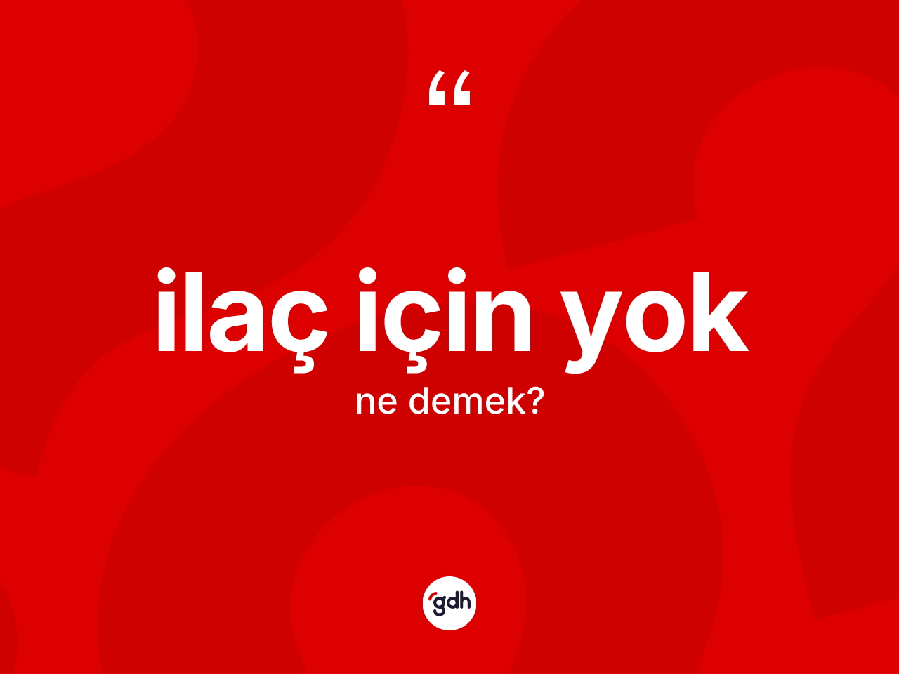 İlaç için yok ne demek? İlaç için yok ifadesi nerede kullanılır?