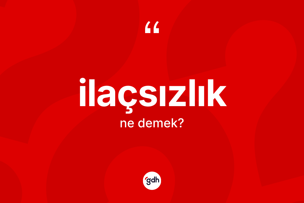 İlaçsızlık kelimesinin sözlükteki tanımı nedir? İlaçsızlığın kısaca tanımı nedir?