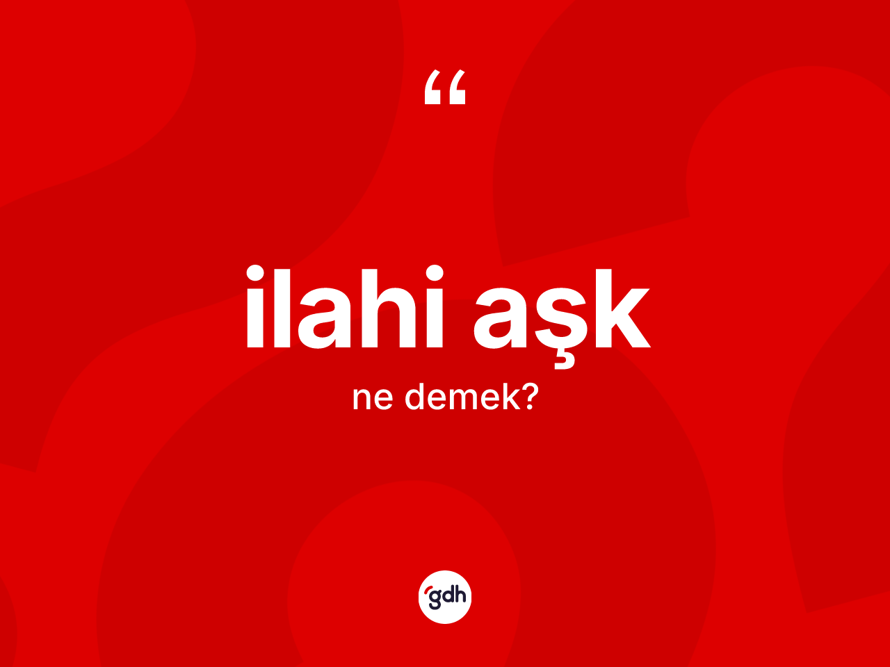 İlahi aşk nedir? İlahi aşğın sözlükteki anlamı nedir?