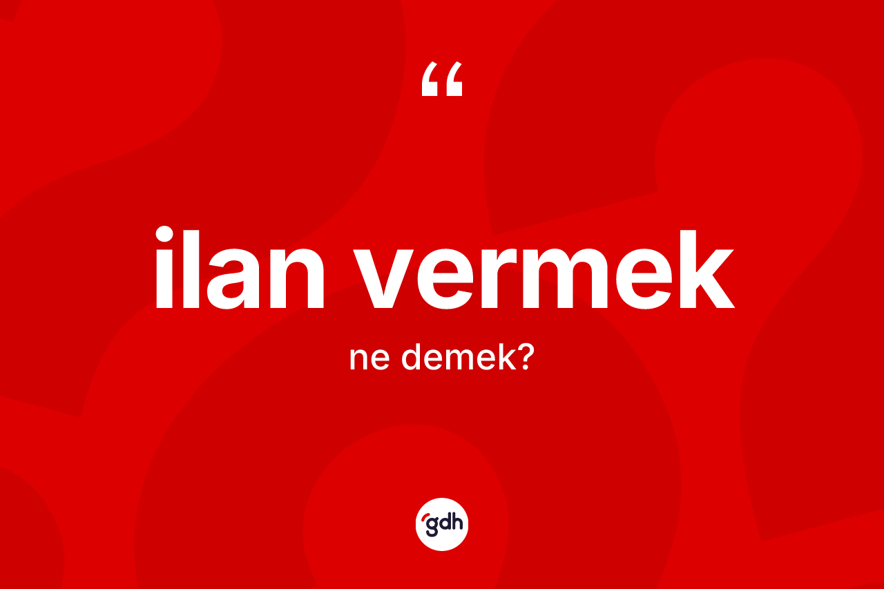 İlan vermek ifadesinin anlamı nedir? İlan vermek ifadesi hangi durumlarda kullanılır