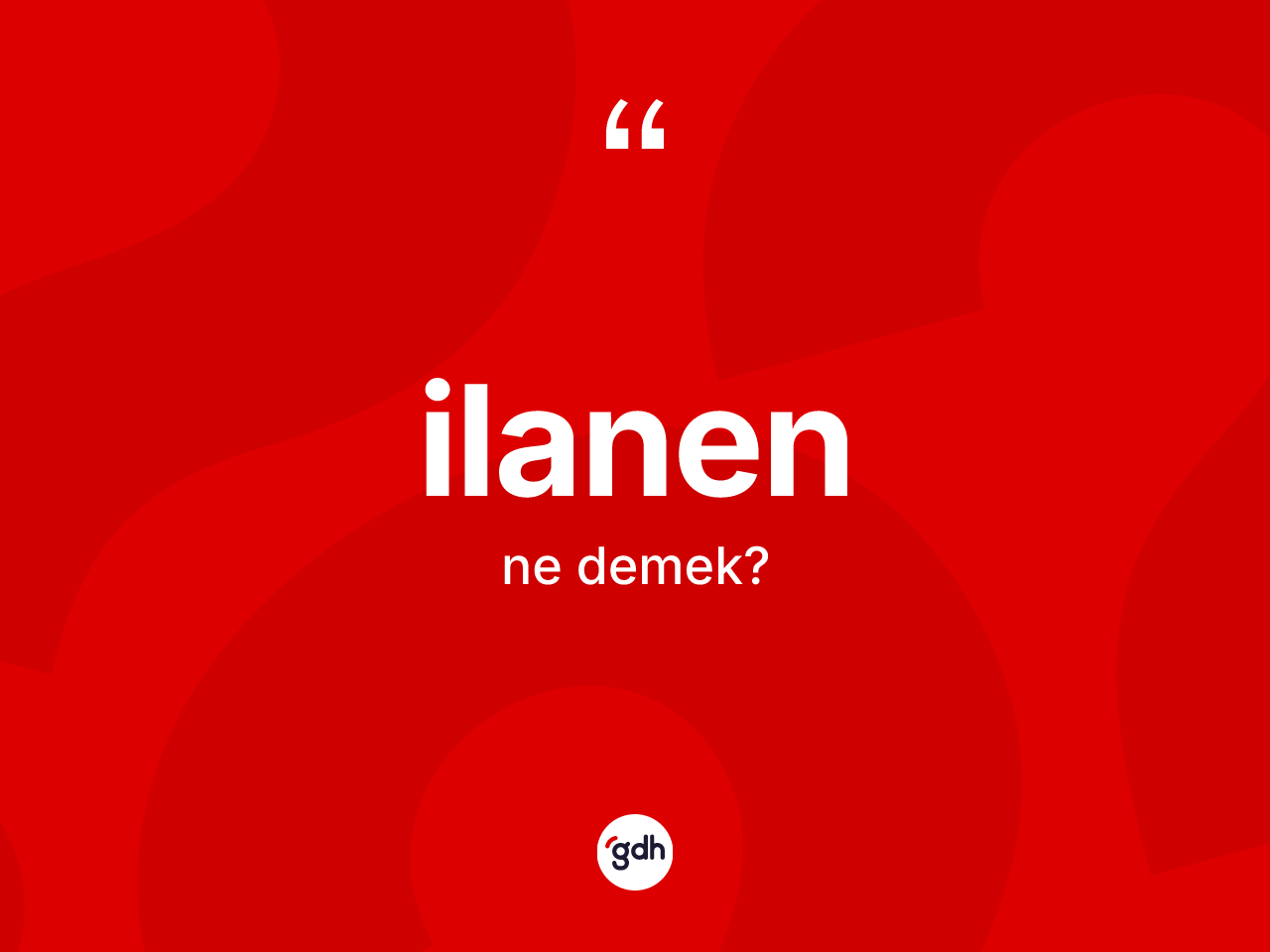 İlanen kelimesi ne demek? İlanenin halk arasındaki kullanımı nasıldır?