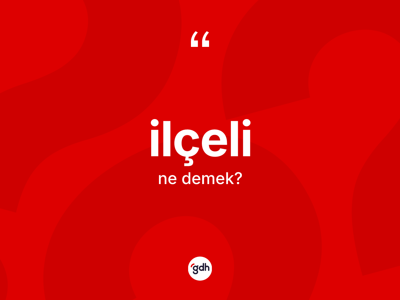 İlçeli kelimesinin tanımı nedir? İlçelinin TDK'ya göre anlamı nedir?