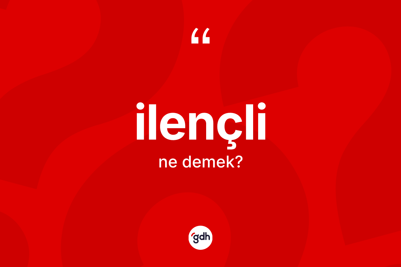 İlençli ne demek?