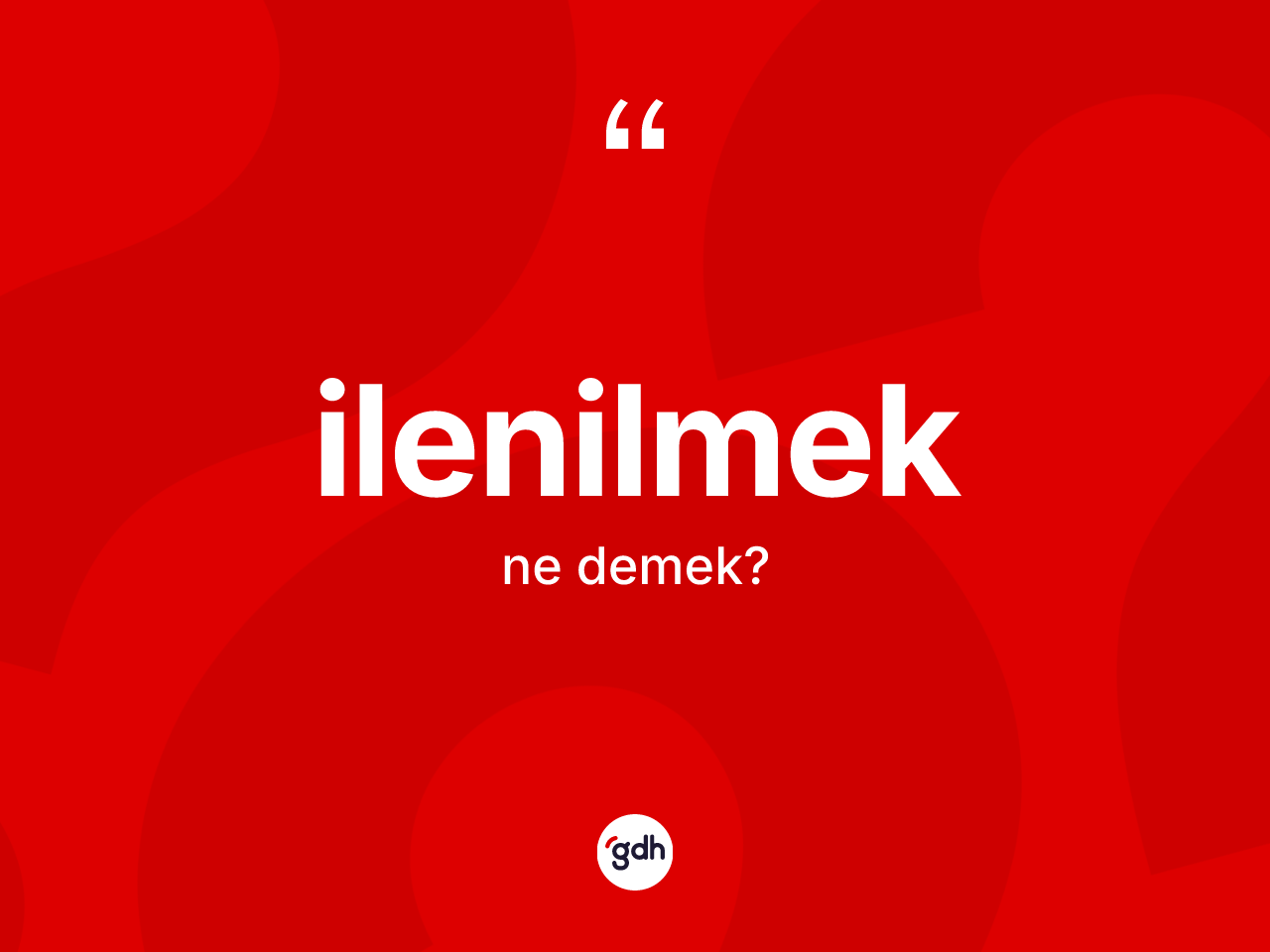 İlenilmek ne demek? İlenilmeğin sözlükteki anlamı nedir?