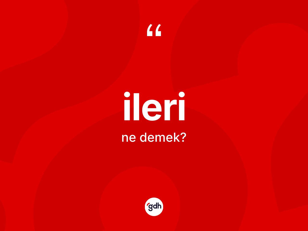 İleri nedir? İleri kelimesinin TDK anlamı nedir?