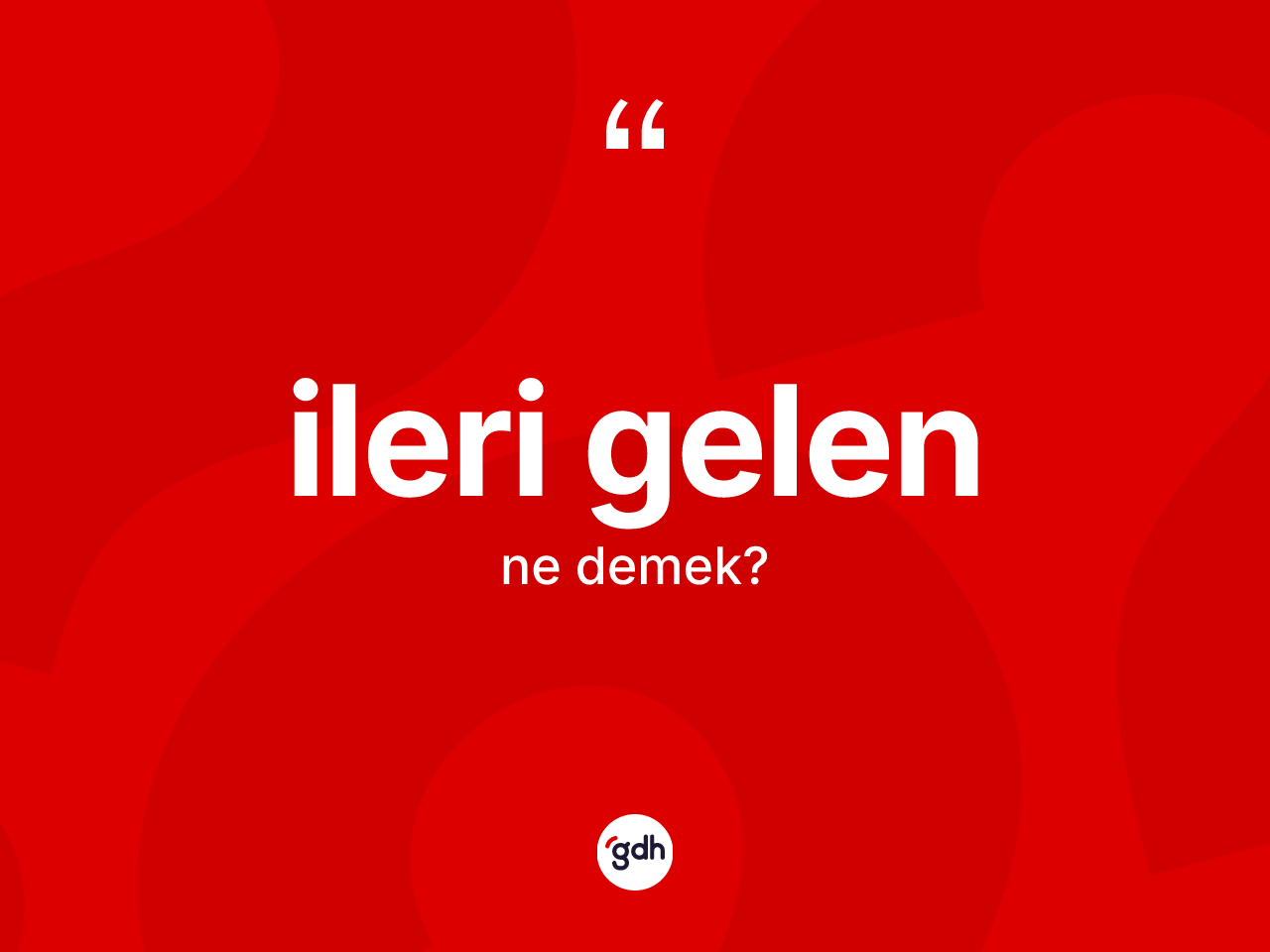 İleri gelen kelimesi ne anlama gelir? İleri gelen kelimesinin TDK'ya göre açıklaması nedir?