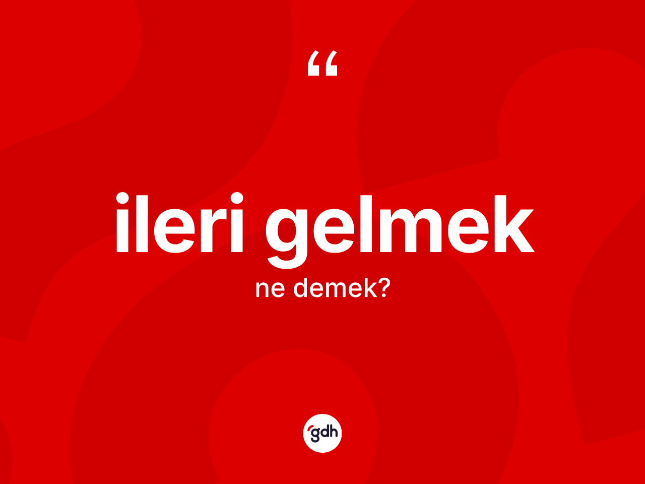 İleri gelmek ne anlama gelir? İleri gelmek ifadesinin TDK anlamı nedir?