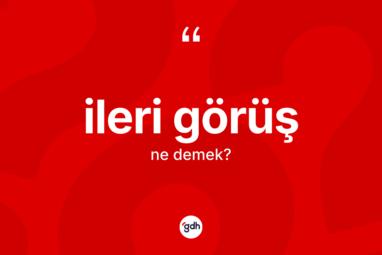 İleri görüş kelimesi ne demek?