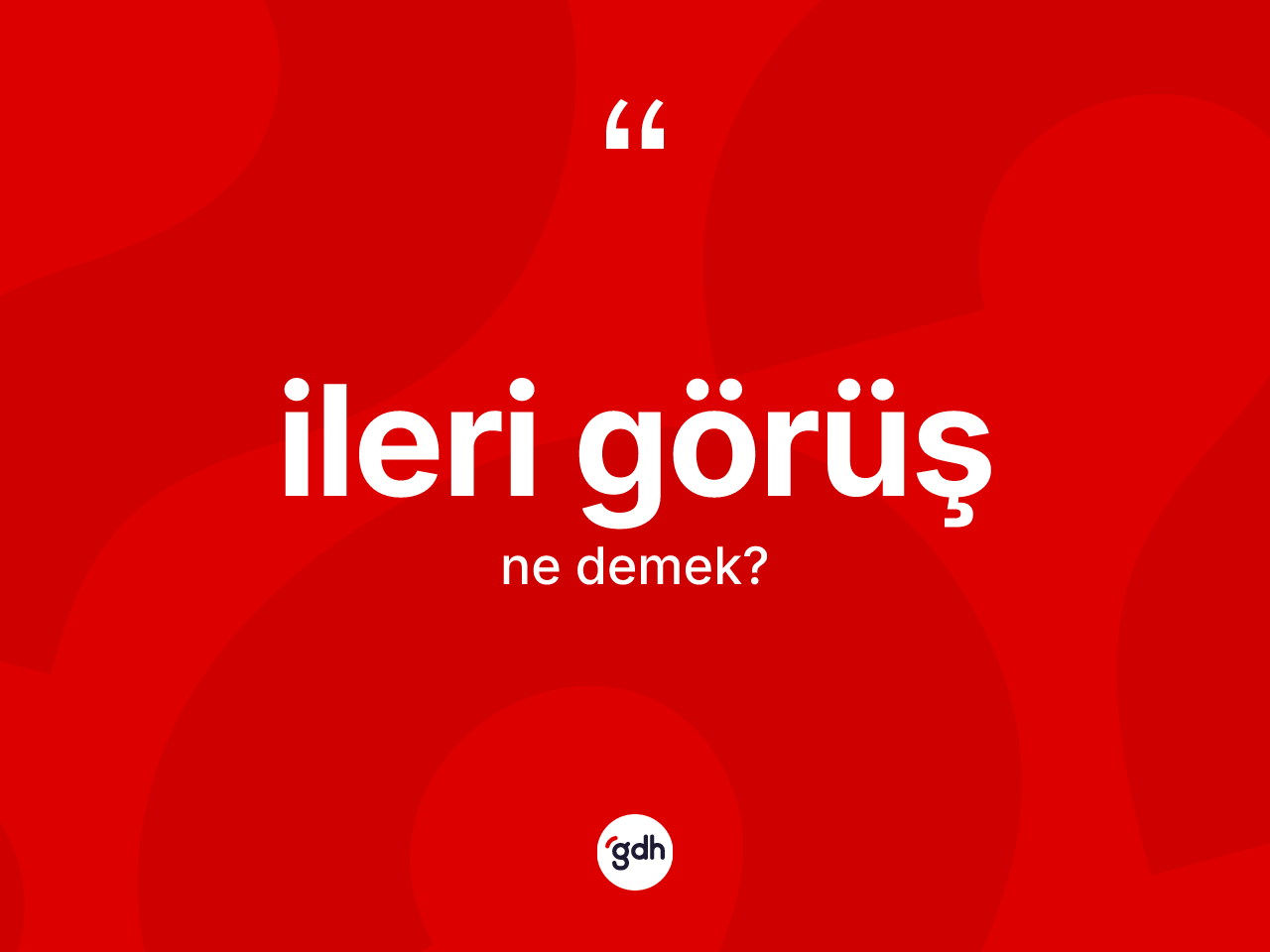 İleri görüş kelimesi ne demek? İleri görüş kelimesinin TDK anlamı nedir?