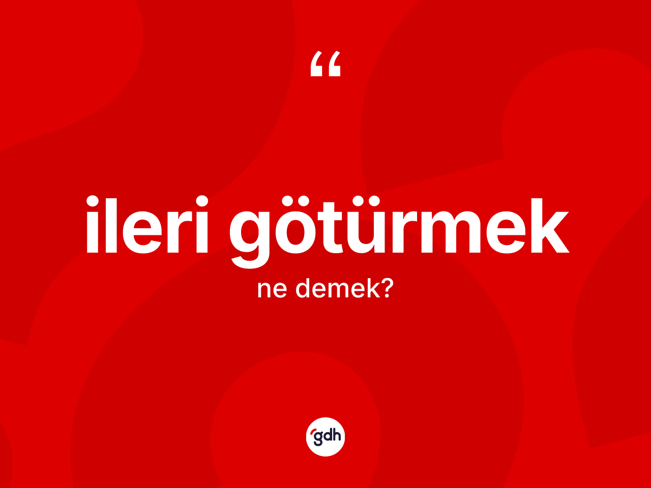 İleri götürmek ne demektir? İleri götürmek ifadesinin TDK anlamı nedir?