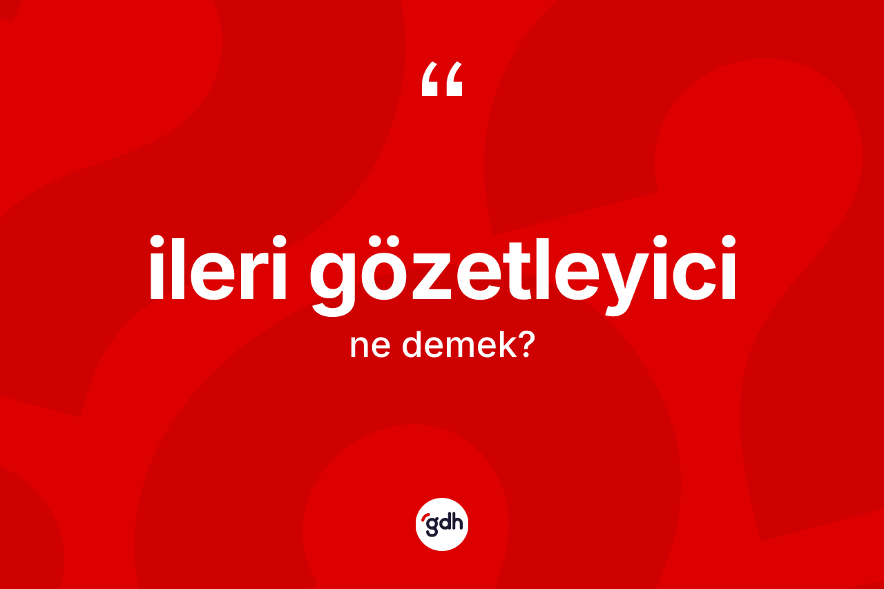 İleri gözetleyici kelimesinin sözlükteki tanımı nedir?