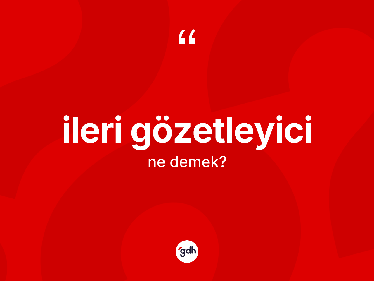 İleri gözetleyici ne anlama gelir? İleri gözetleyicinin halk arasındaki kullanımı nasıldır?