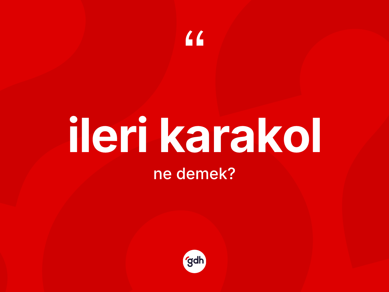 İleri karakol kelimesi nedir? İleri karakol kelimesinin kaç farklı anlamı var?