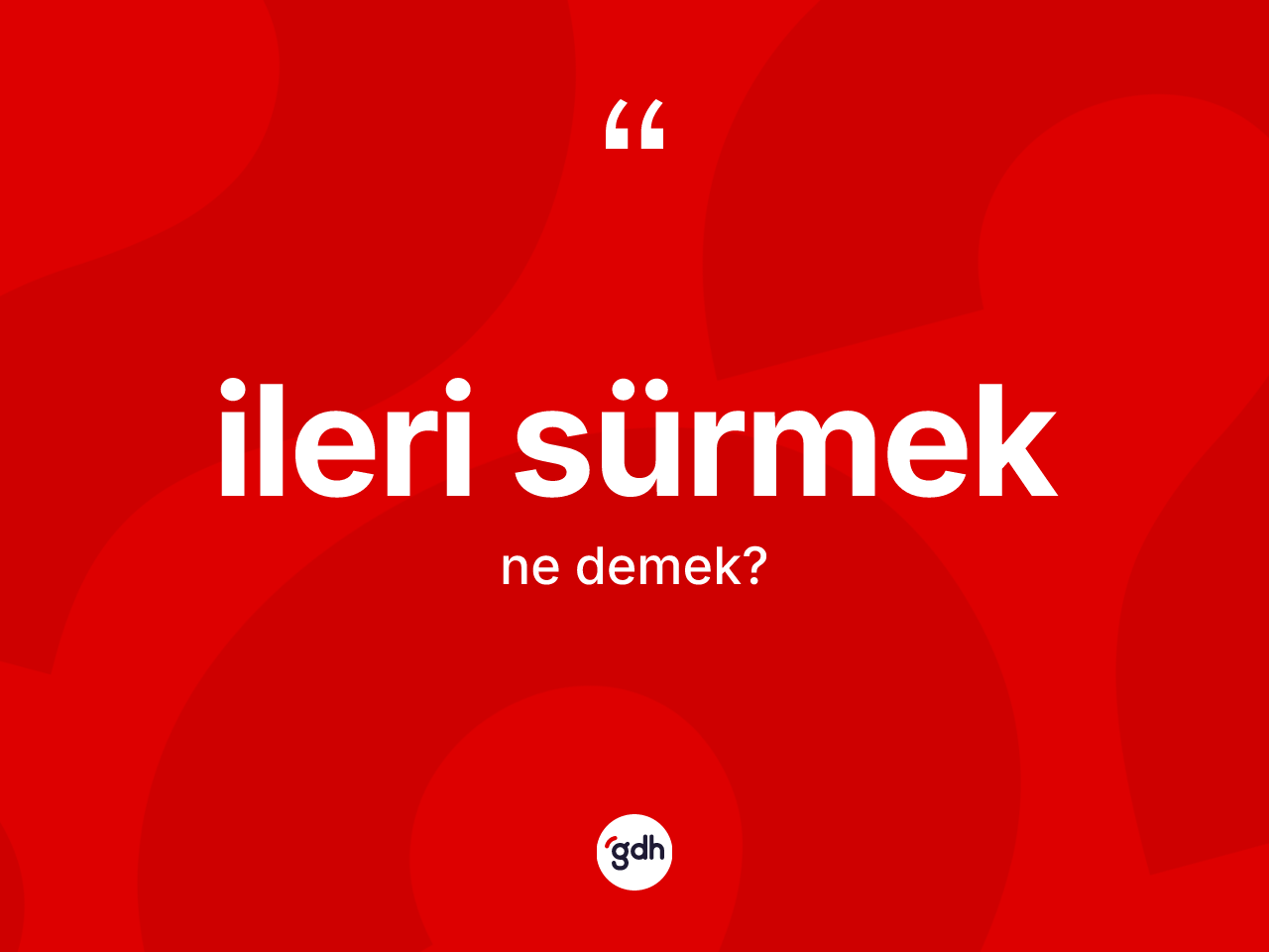 İleri sürmek ifadesinin kısaca anlamı nedir? İleri sürmek ifadesinin özellikleri nelerdir?