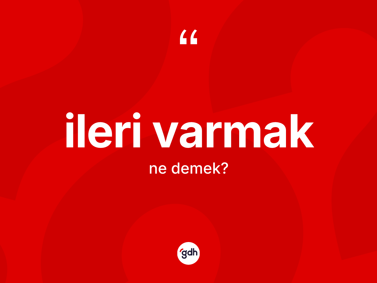 İleri varmak ifadesinin kısaca tanımı nedir? İleri varmak ifadesi hangi durumlarda kullanılır