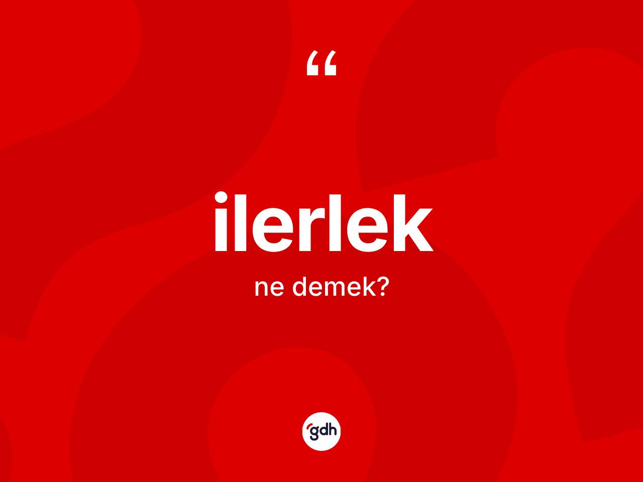 İlerlek kelimesinin anlamı nedir? İlerlek kelimesinin TDK'ya göre açıklaması nedir?
