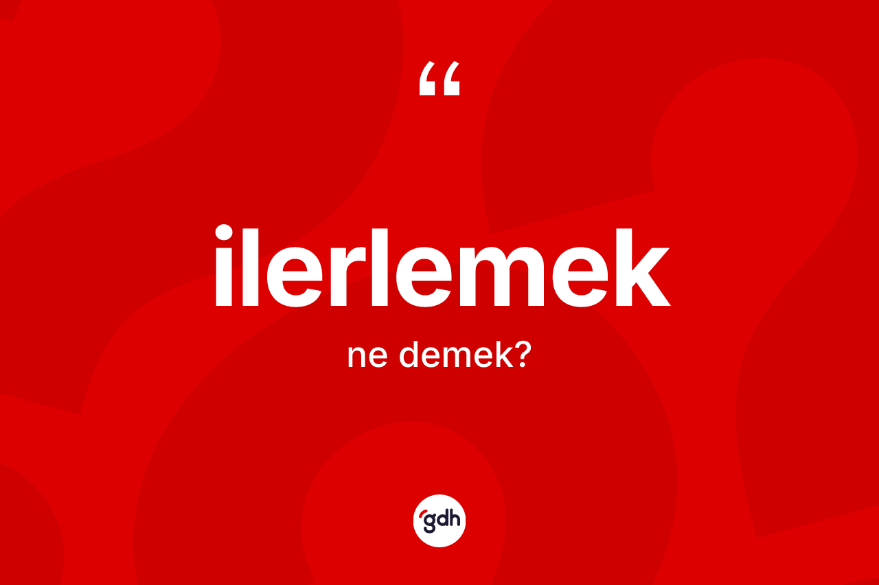 İlerlemek kelimesi nedir?