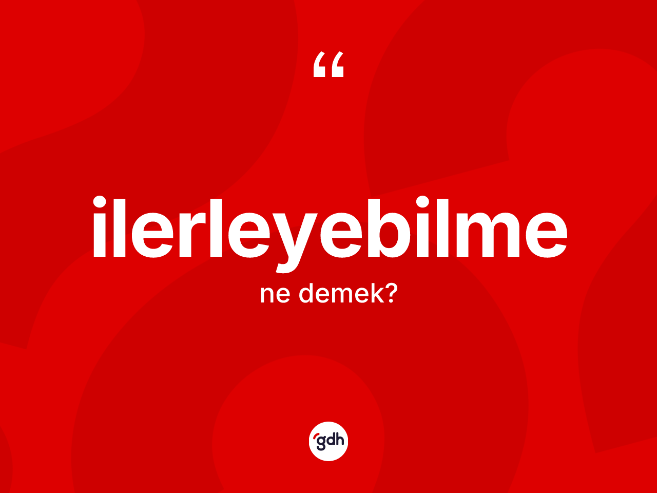 İlerleyebilme kelimesinin tanımı nedir? İlerleyebilme kelimesinin TDK anlamı nedir?