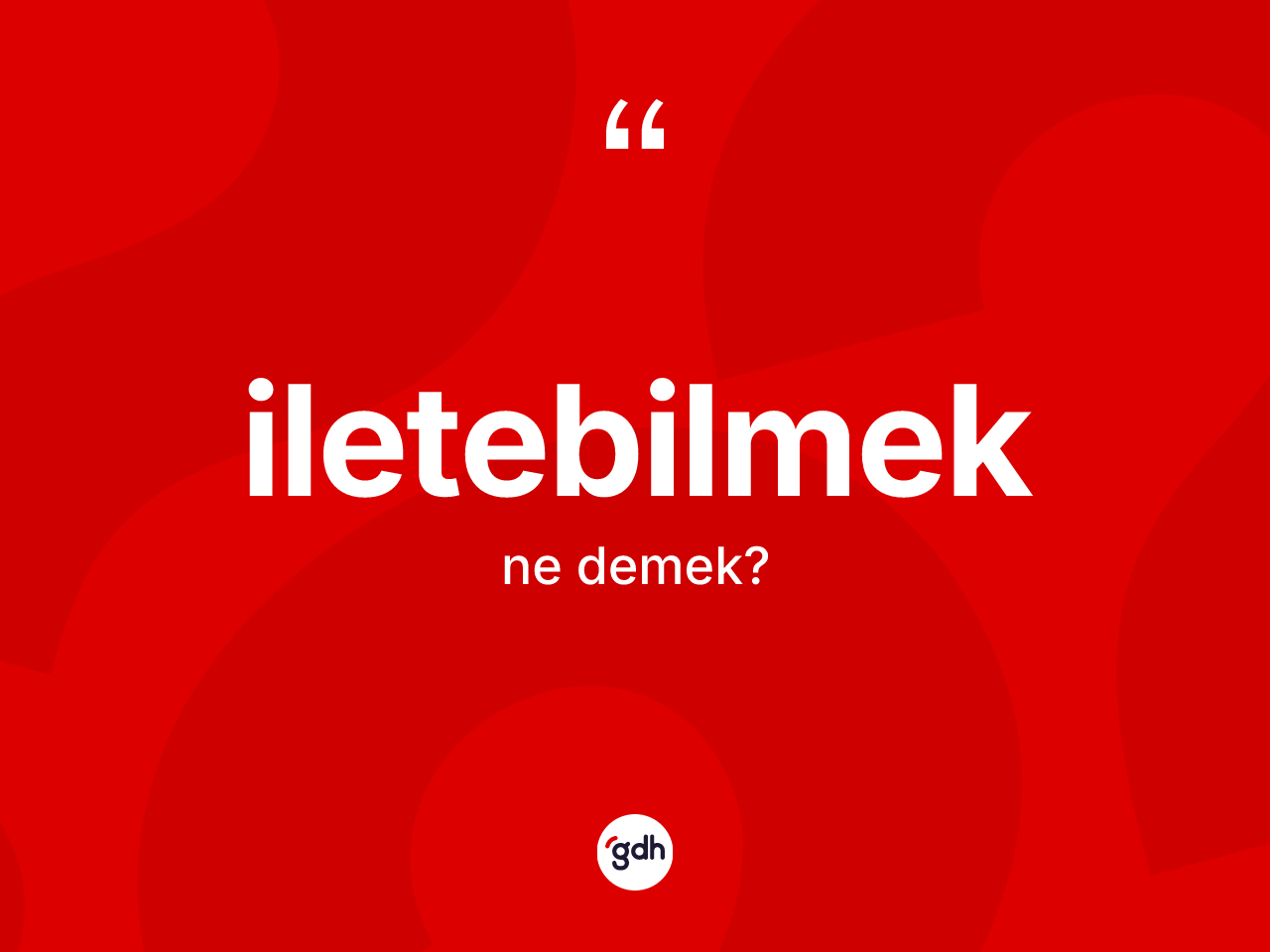 İletebilmek kelimesi nedir? İletebilmeğin TDK'ya göre anlamı nedir?