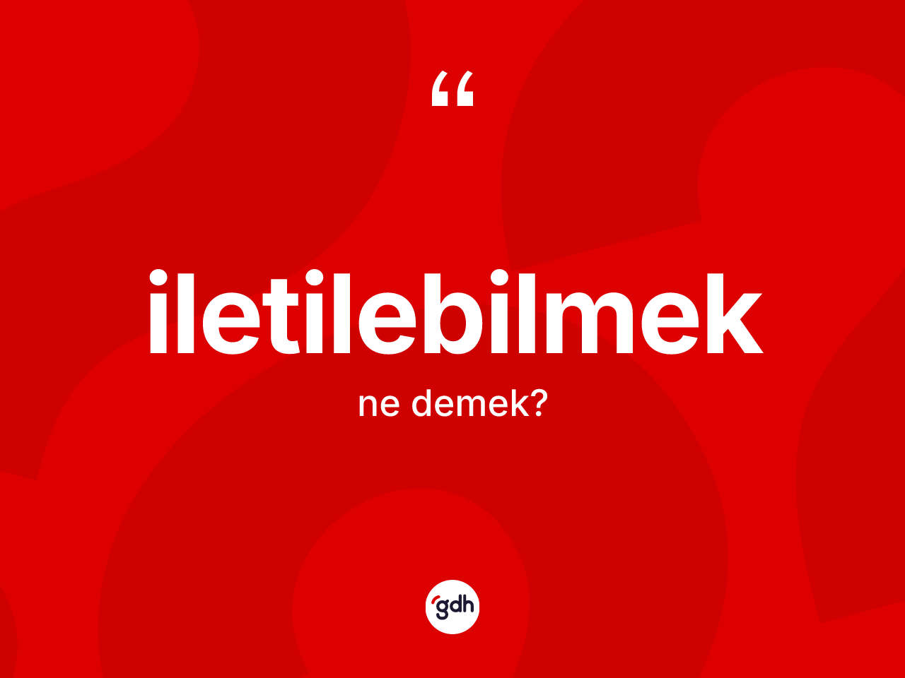 İletilebilmek ne anlama gelir? İletilebilmeğin sözlükteki anlamı nedir?