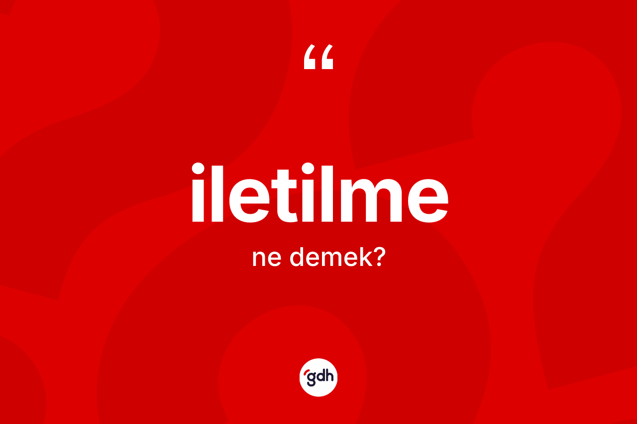 İletilme kelimesinin tanımı nedir? İletilmenin sözlükteki anlamı nedir?