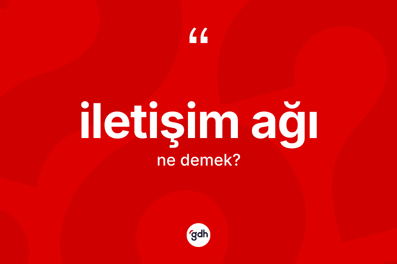 İletişim ağı kelimesinin tanımı nedir? İletişim ağının TDK'ya göre anlamı nedir?