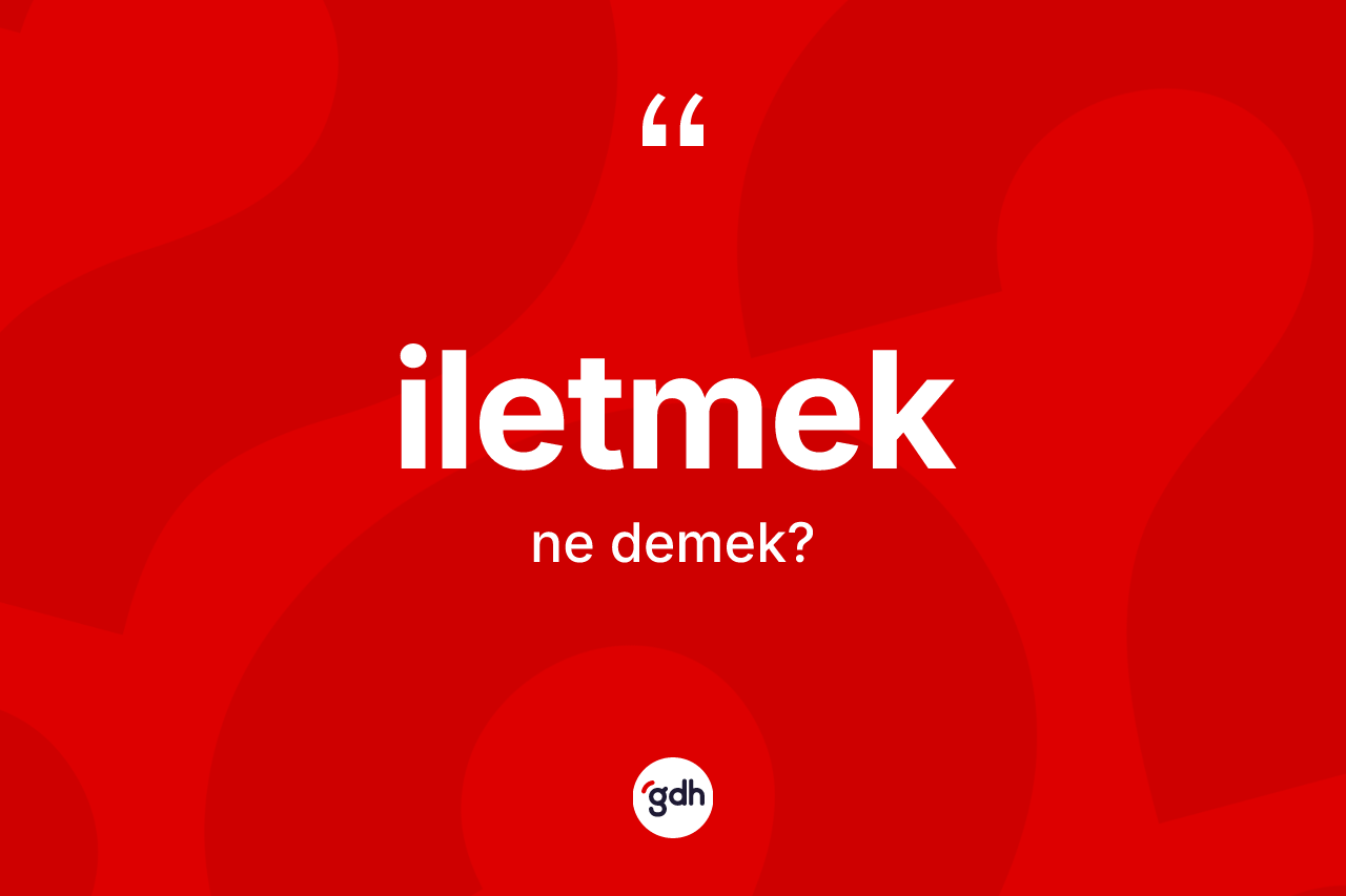 İletmek kelimesi ne anlama gelir?