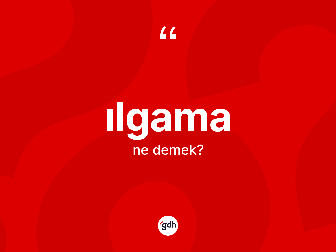 Ilgama kelimesinin tanımı nedir? Ilgamanın halk arasındaki kullanımı nasıldır?