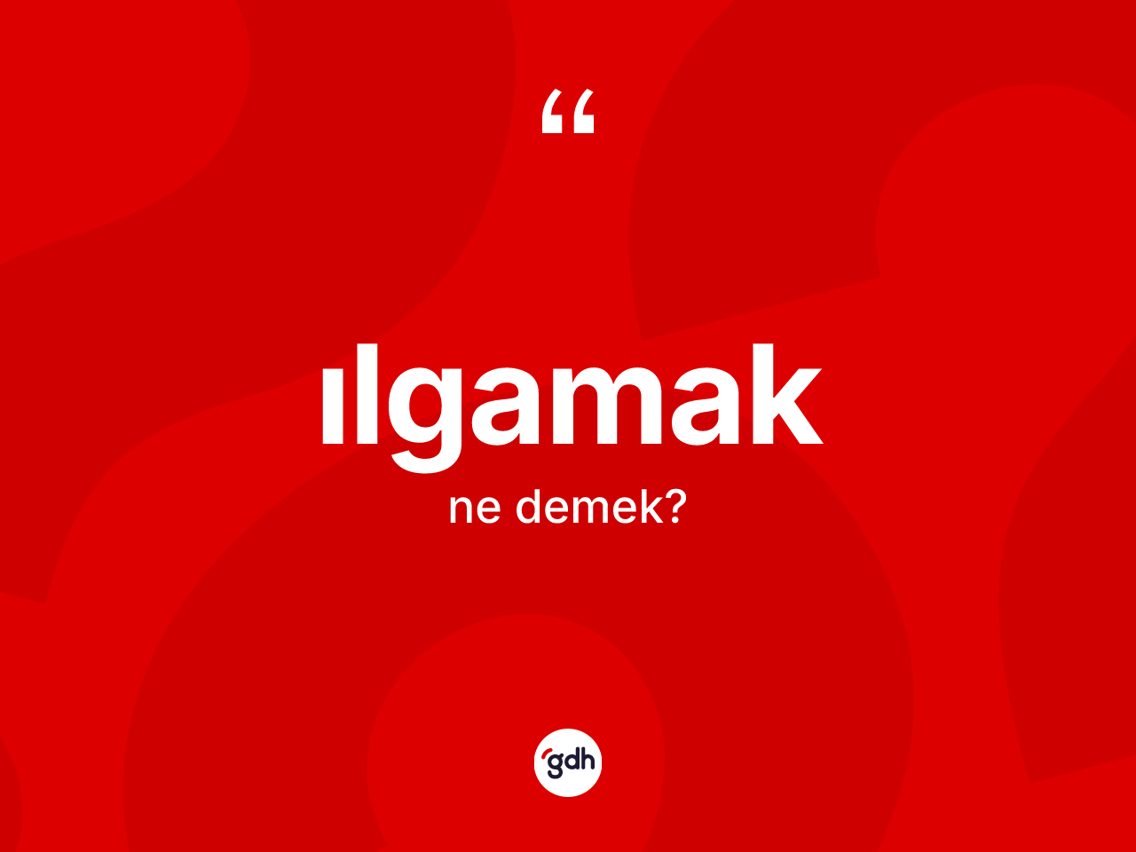Ilgamak kelimesinin sözlükteki tanımı nedir? Ilgamak kelimesinin özellikleri nelerdir?