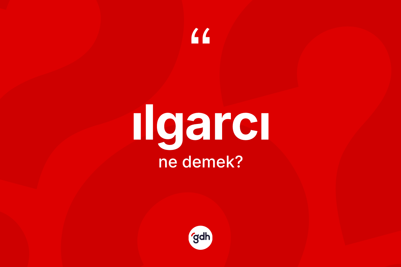 Ilgarcı nedir?
