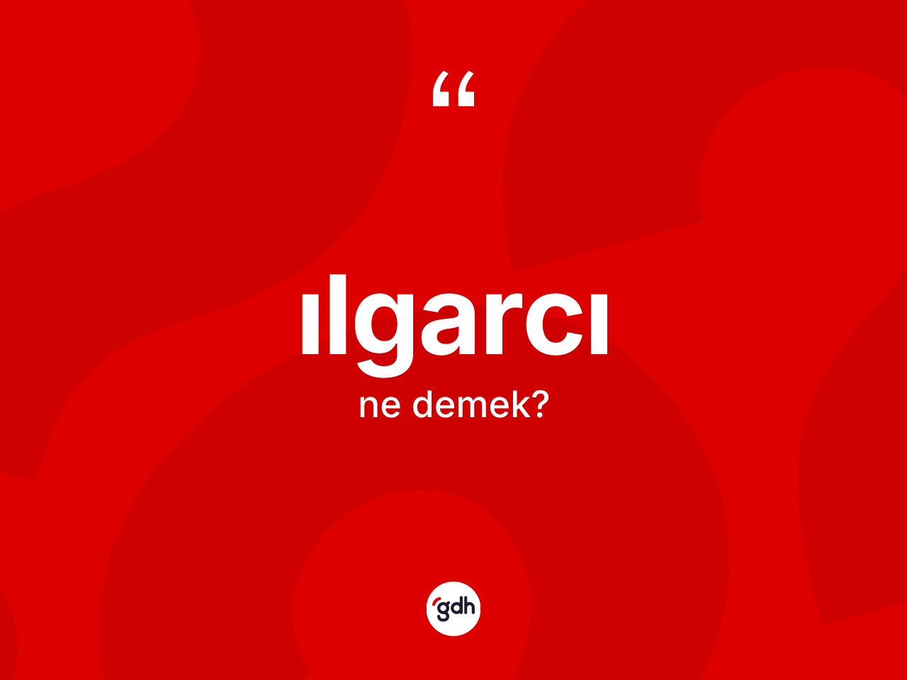 Ilgarcı nedir? Ilgarcı kelimesinin özellikleri nelerdir?