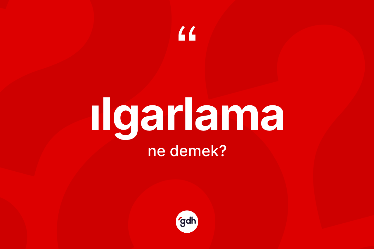 Ilgarlama kelimesi ne demek? Ilgarlama kelimesinin özellikleri nelerdir?
