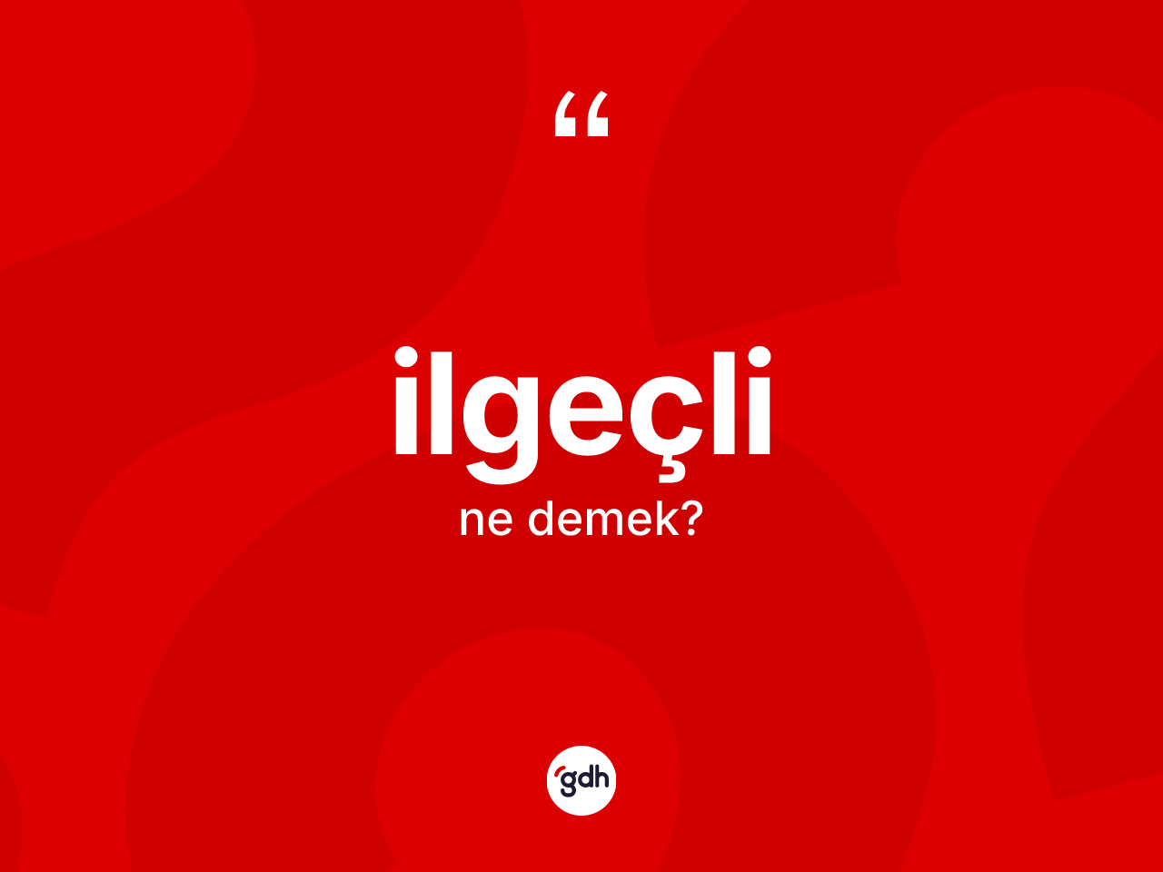İlgeçli ne demek? İlgeçlinin halk arasındaki kullanımı nasıldır?