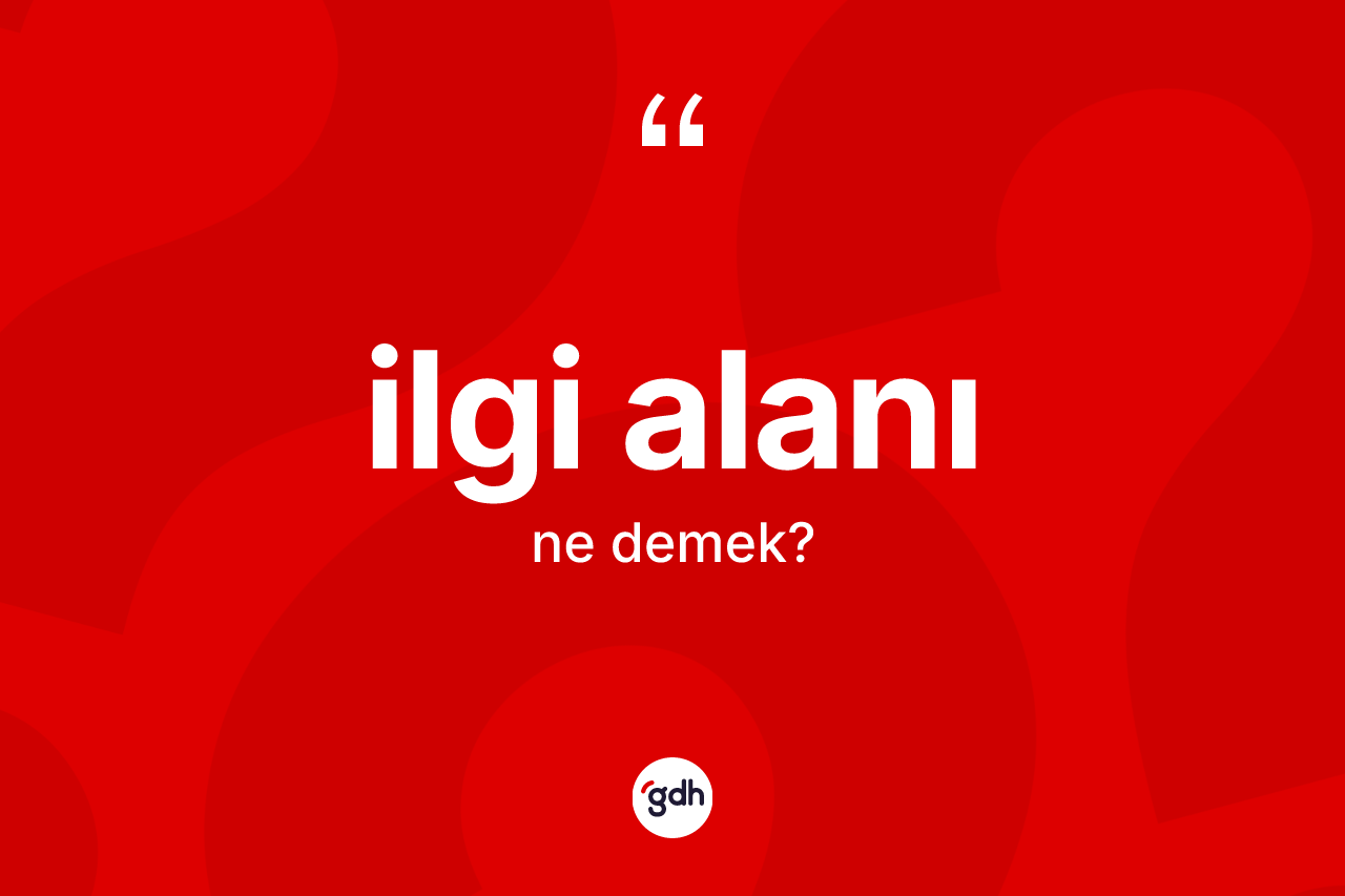 İlgi alanı kelimesinin sözlükteki tanımı nedir? İlgi alanının sözlükteki anlamı nedir?