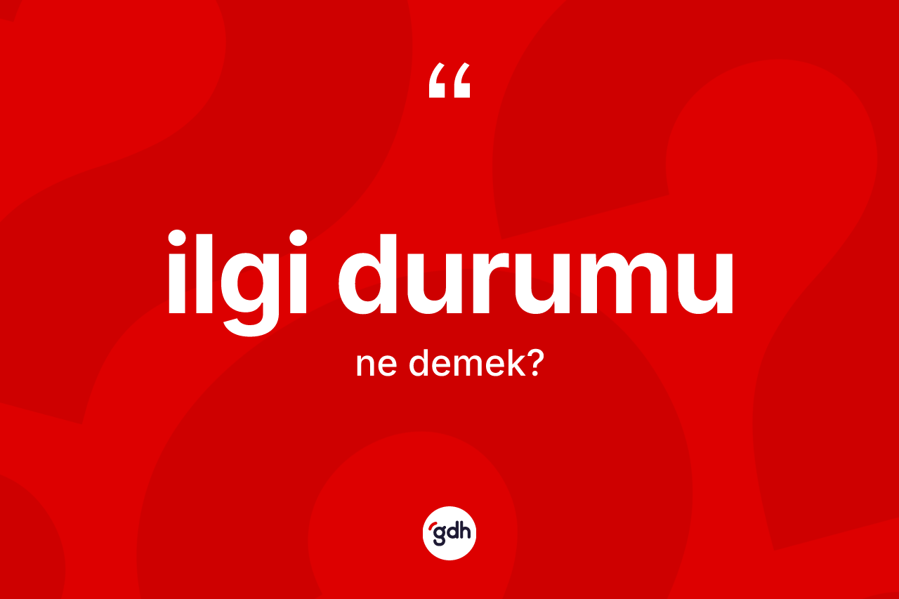 İlgi durumu kelimesinin tanımı nedir?