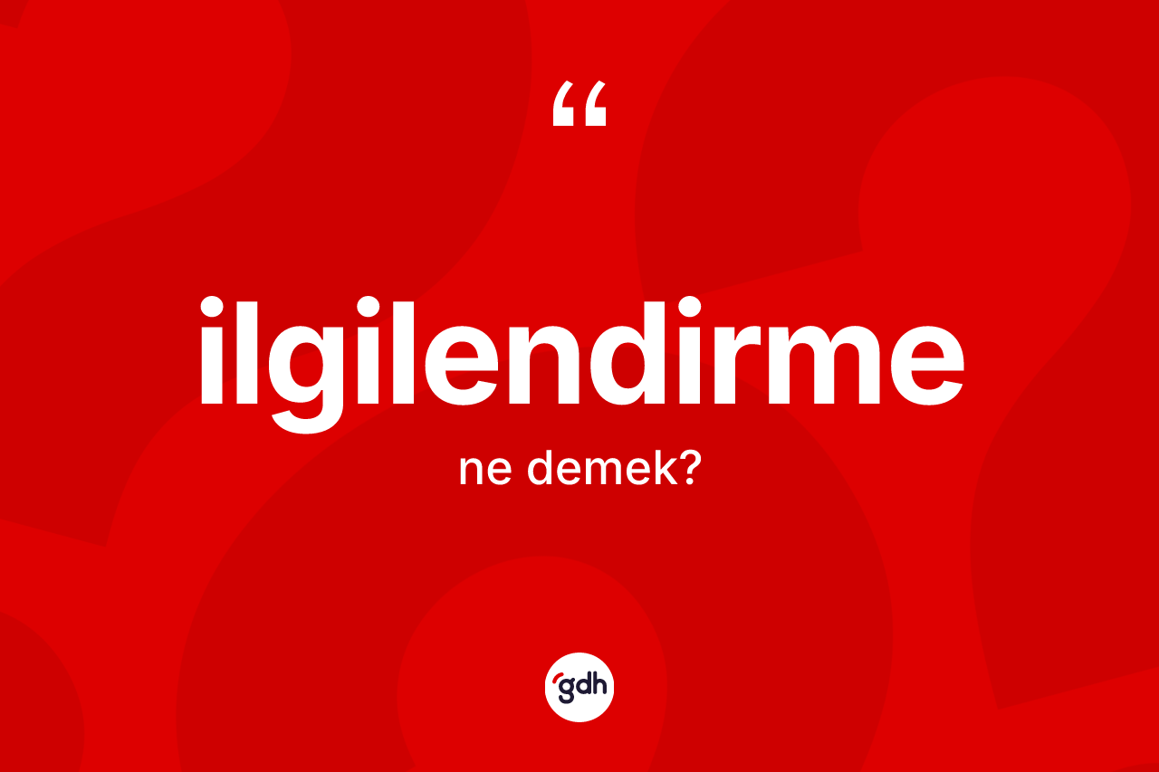 İlgilendirme kelimesinin sözlükteki tanımı nedir?