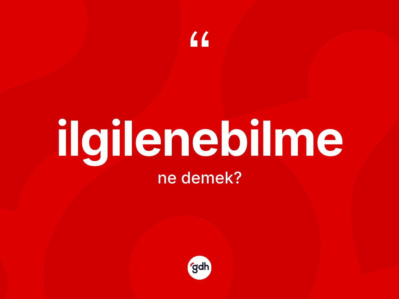 İlgilenebilme kelimesinin anlamı nedir? İlgilenebilmenin halk arasındaki kullanımı nasıldır?