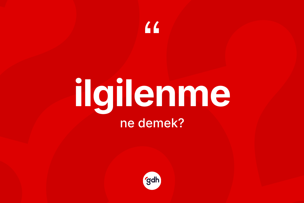 İlgilenme kelimesi ne demek?