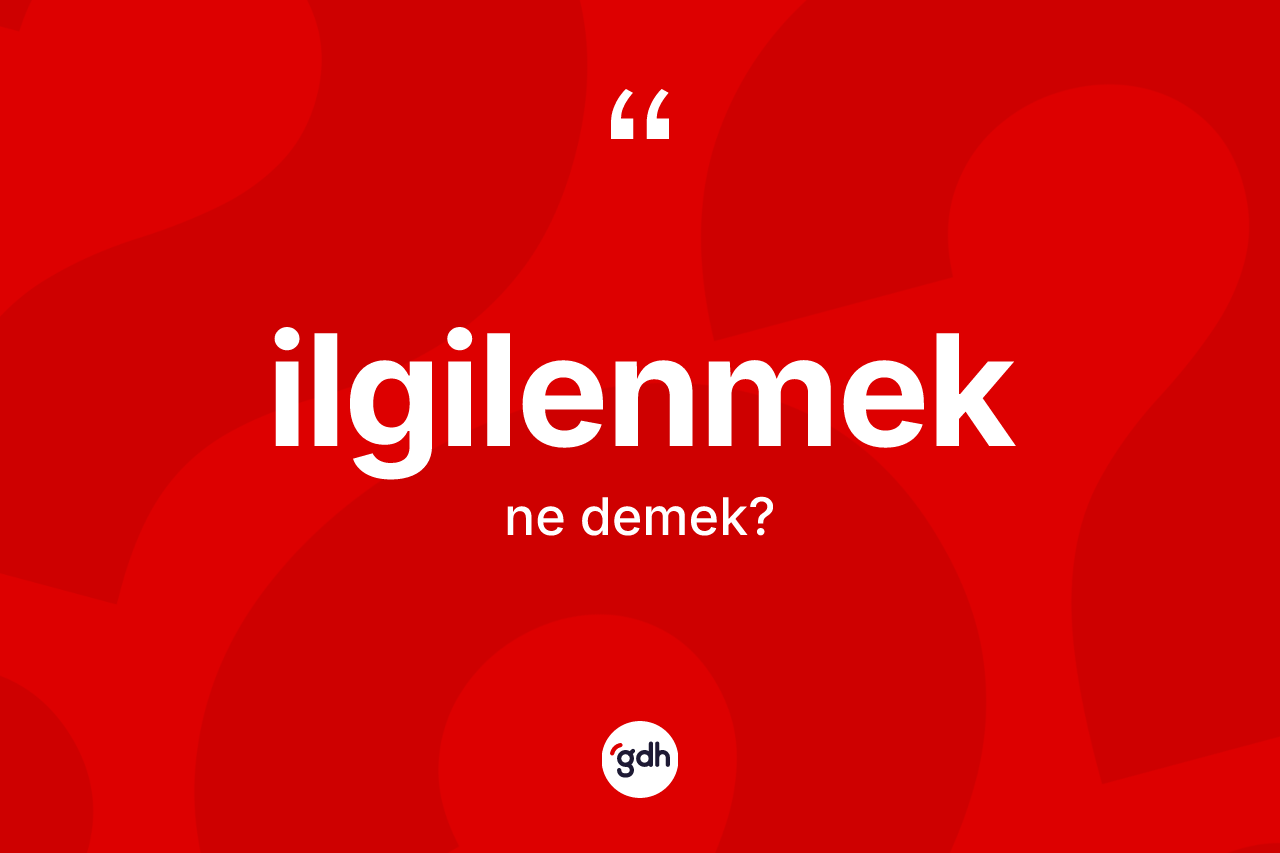 İlgilenmek kelimesi ne anlama gelir?